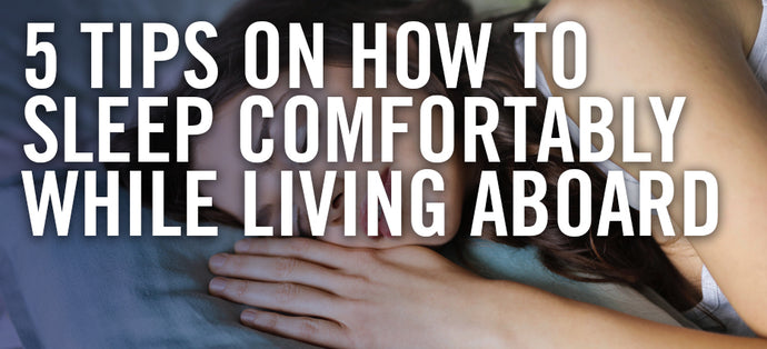 5 Tips on How To Sleep Comfortably While Living Aboard