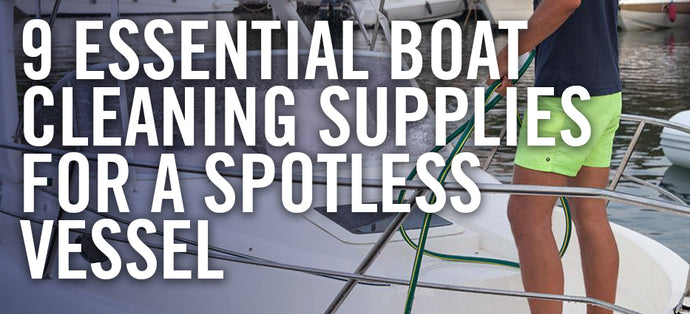 9 Non-Negotiable Boat Cleaning Supplies For a Spotless Vessel