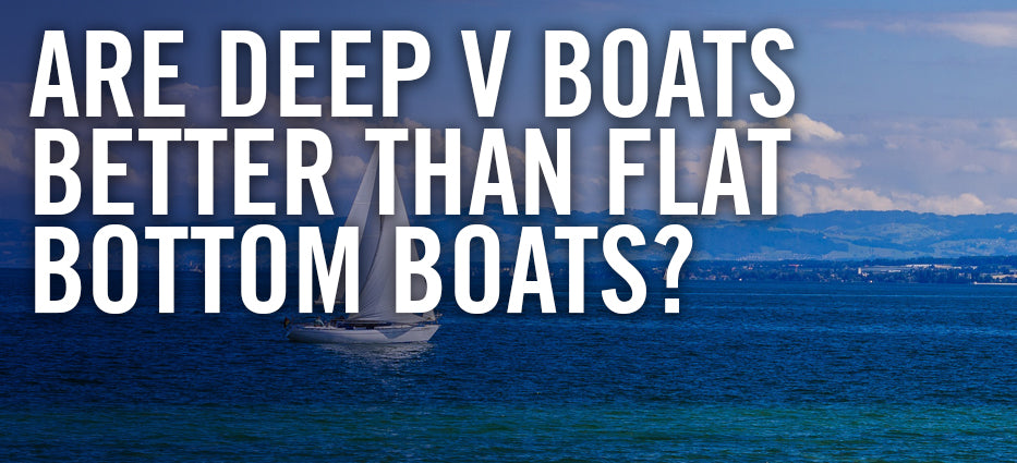 Whats the difference between flat bottomed and deep V boats