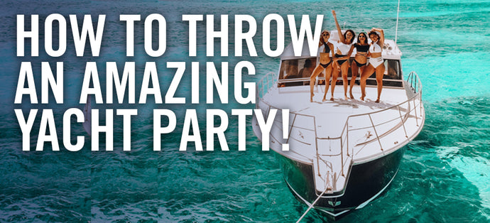 How To Throw An Amazing Yacht Party!