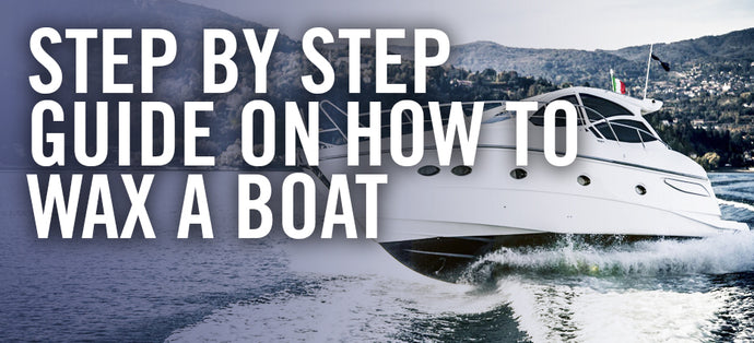 A Step by Step Guide on How to Wax a Boat