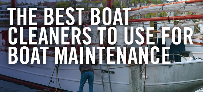The Best Boat Cleaners to Use for Boat Maintenance