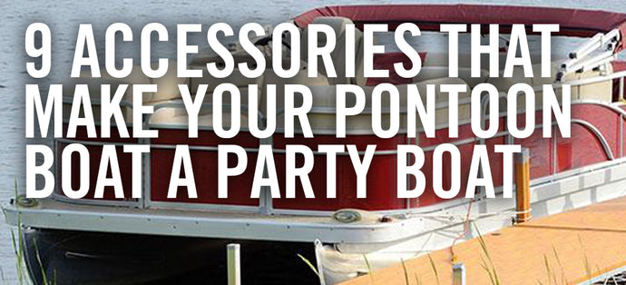 These 9 Accessories Will Make Your Pontoon Boat the Ultimate Party Boat
