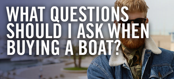 What Questions Should I Ask When Buying A Boat?