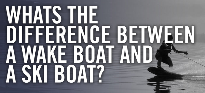 Whats the Difference Between a Wake Boat and a Ski Boat?