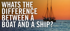 Whats the Difference between a Boat and a Ship?