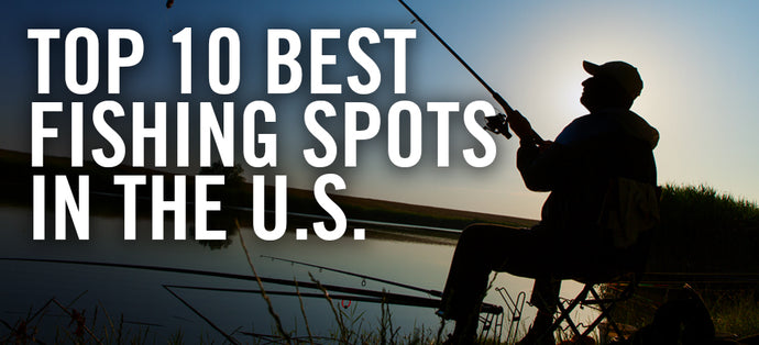 Where are the top 10 best fishing spots in the United States?