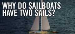 Why Do Sailboats Have Two Sails?