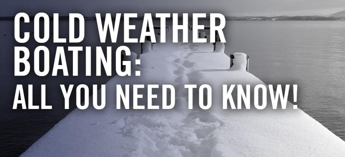 Cold Weather Boating: All You Need To Know