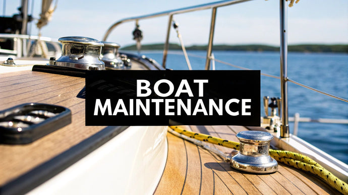 Your 2025 Boat Maintenance Checklist: 8 Core Systems